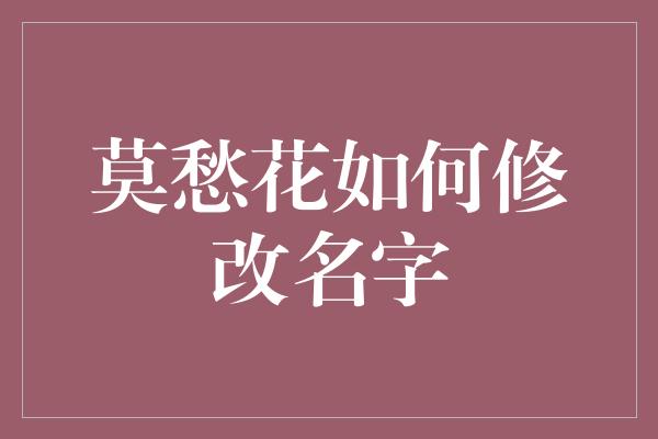 莫愁花如何修改名字