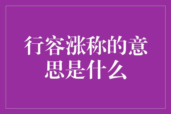 行容涨称的意思是什么