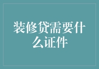 装修贷需要什么证件？详解贷款所需材料与流程