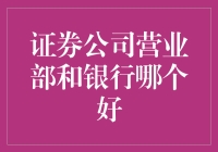 证券公司营业部与银行：投资渠道的深度对比