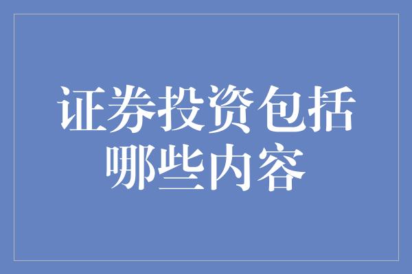 证券投资包括哪些内容