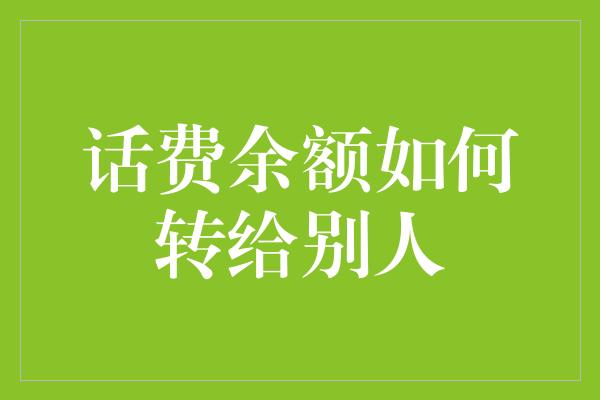 话费余额如何转给别人