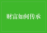 财富传承的那点事儿：如何让钞票长腿？