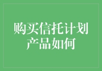 购买信托计划产品：洞悉底层资产，审慎评估风险