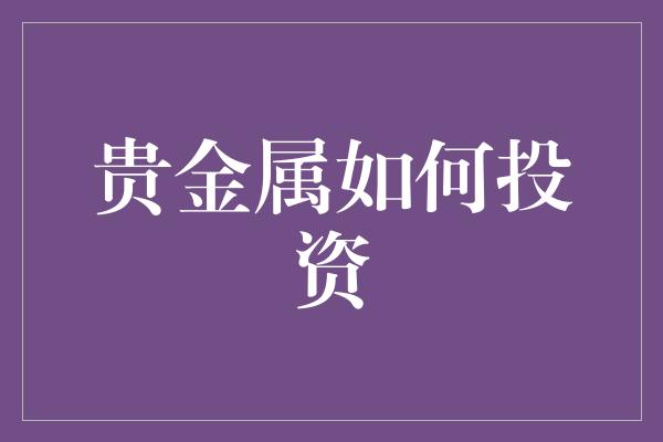 贵金属如何投资