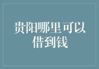 贵阳哪里可以借到钱？让我来给你支个招！