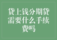 贷上钱分期贷手续费解析与注意事项