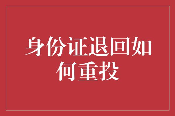 身份证退回如何重投