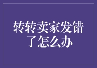 转转卖家发错了怎么办？正确处理流程与注意事项