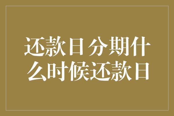 还款日分期什么时候还款日