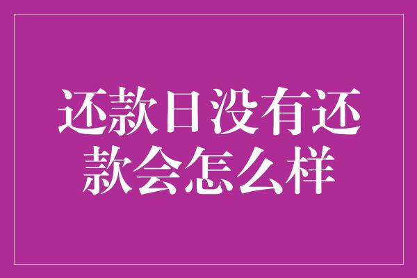 还款日没有还款会怎么样