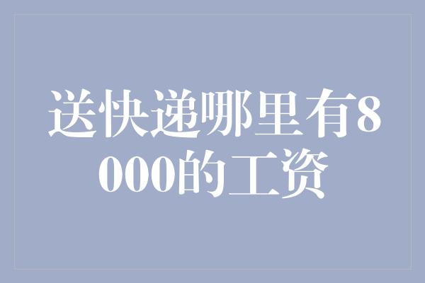 送快递哪里有8000的工资