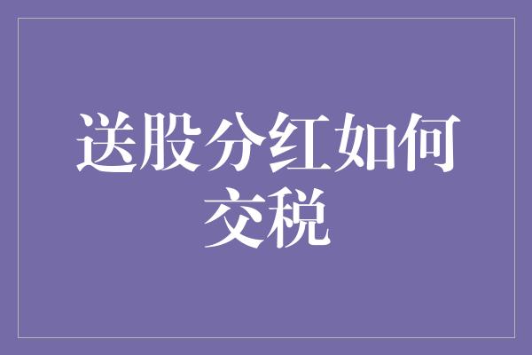 送股分红如何交税