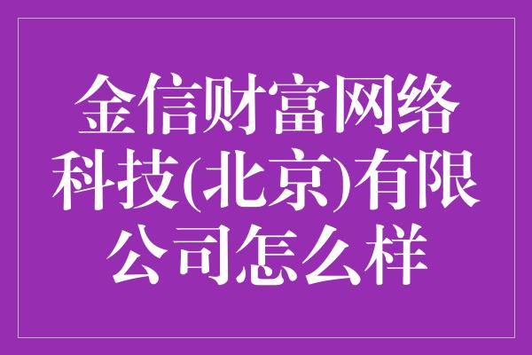 金信财富网络科技(北京)有限公司怎么样