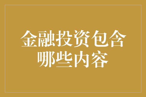 金融投资包含哪些内容