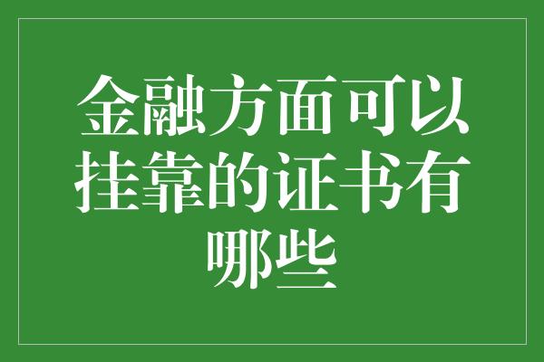 金融方面可以挂靠的证书有哪些