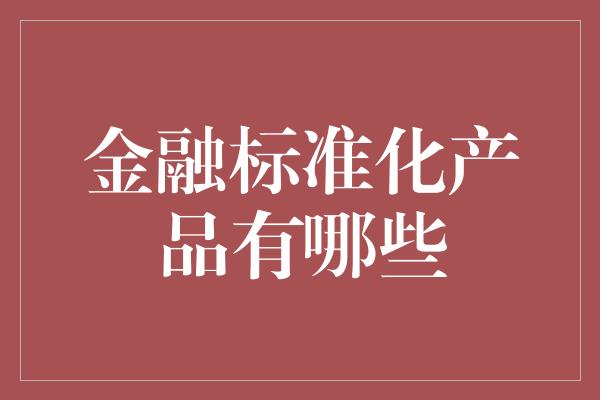 金融标准化产品有哪些