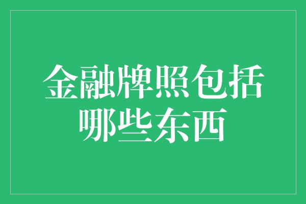 金融牌照包括哪些东西