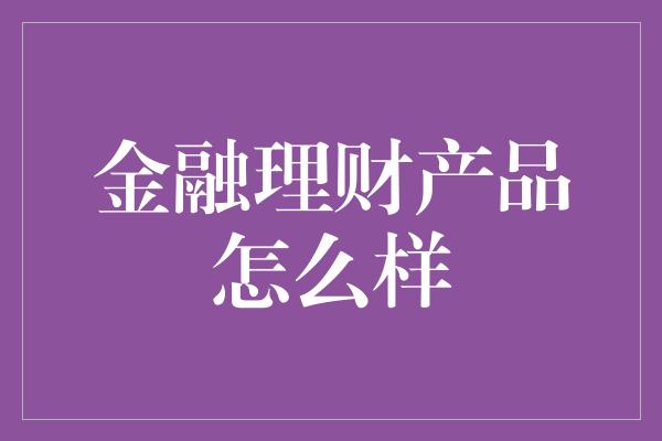 金融理财产品怎么样