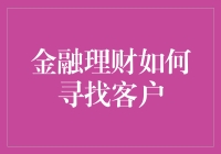 金融理财找客户？别逗了，客户是天上掉下来的吗？