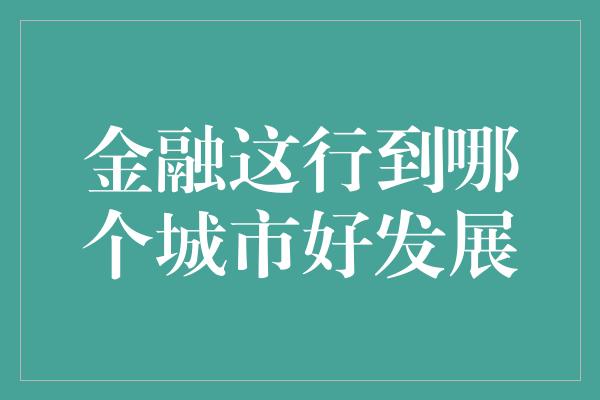 金融这行到哪个城市好发展