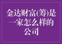 金达财富(筹)：一家让你的钱生钱，而不是让你钱打水漂的公司