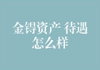 金锝资产待遇究竟如何？揭秘背后的真相！