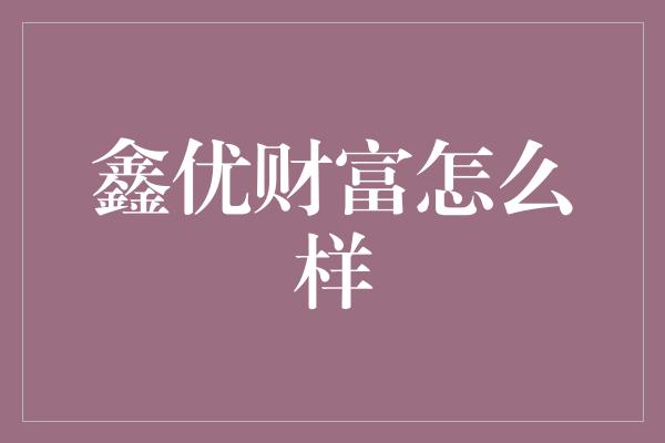 鑫优财富怎么样