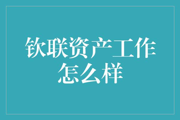 钦联资产工作怎么样