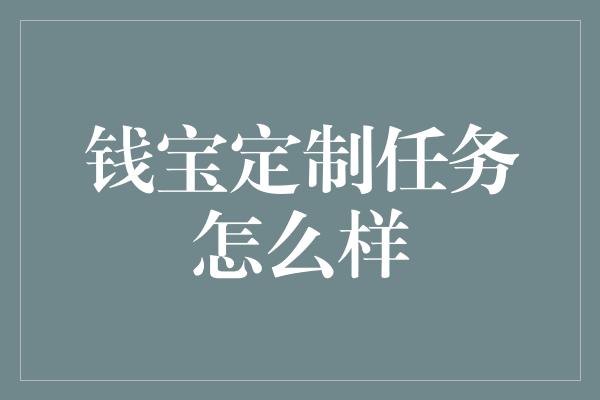 钱宝定制任务怎么样