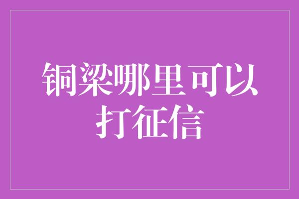 铜梁哪里可以打征信