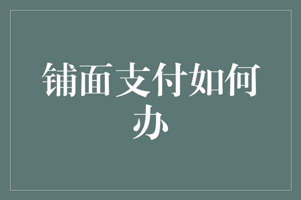 铺面支付如何办