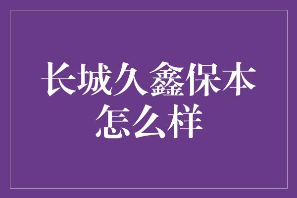 长城久鑫保本怎么样