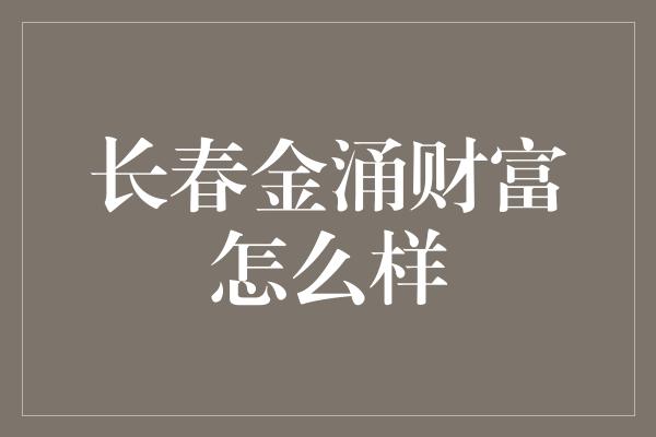 长春金涌财富怎么样