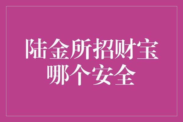 陆金所招财宝哪个安全