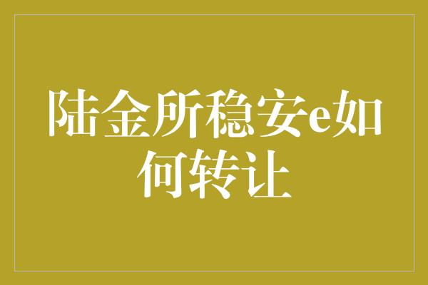 陆金所稳安e如何转让