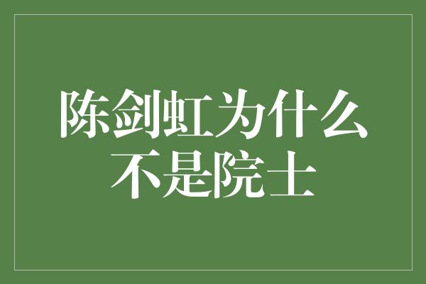 陈剑虹为什么不是院士