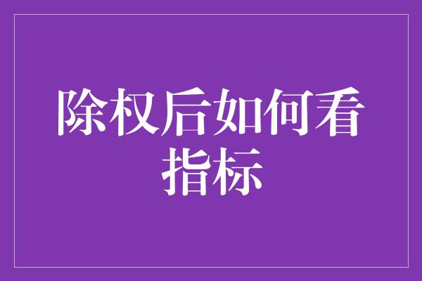 除权后如何看指标