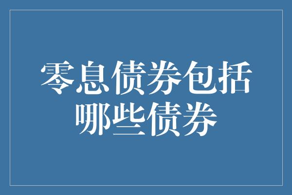 零息债券包括哪些债券