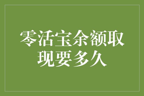 零活宝余额取现要多久