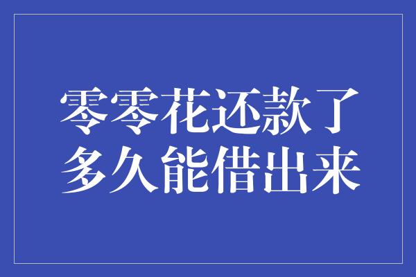 零零花还款了多久能借出来