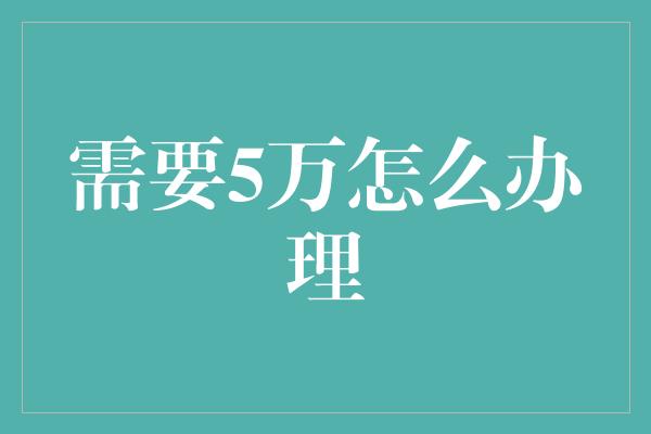 需要5万怎么办理