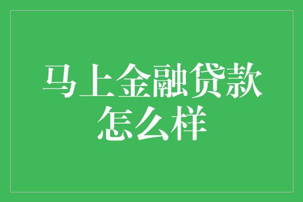 马上金融贷款怎么样