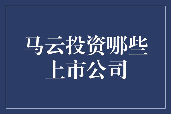 马云投资哪些上市公司