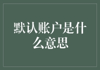 哎呀！默认账户是啥？别懵逼啦，跟我一起揭秘！