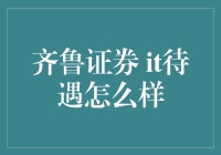 齐鲁证券的IT待遇怎么样？让我来为你揭开这个神秘的面纱