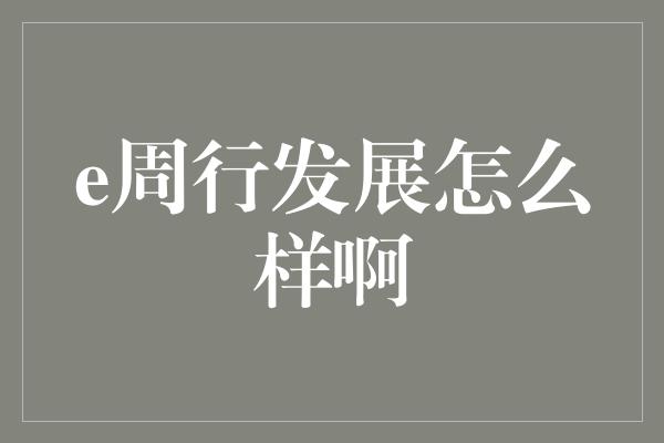 e周行发展怎么样啊