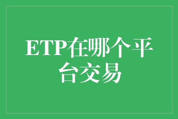 ETP在哪个平台交易