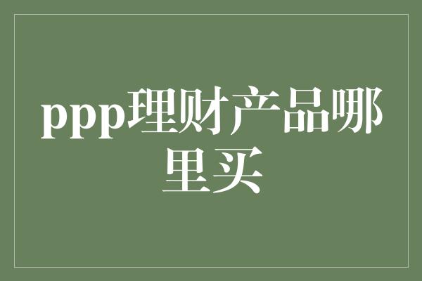 ppp理财产品哪里买